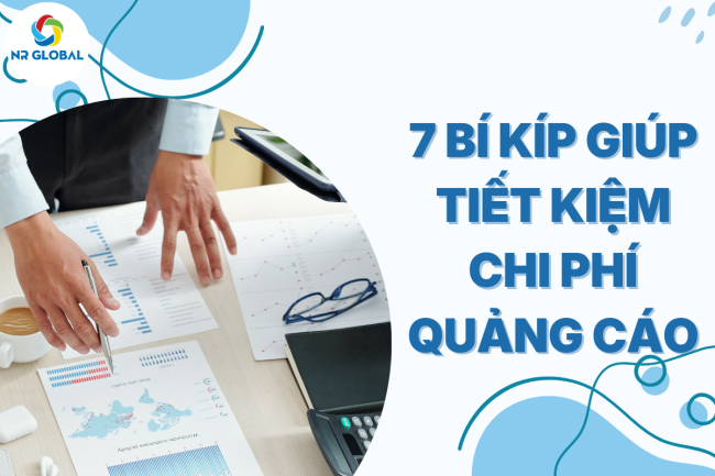 7 BÍ KÍP GIÚP TIẾT KIỆM CHI PHÍ QUẢNG CÁO