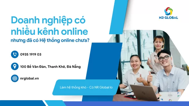 Doanh nghiệp có nhiều kênh online nhưng đã có hệ thống online chưa?